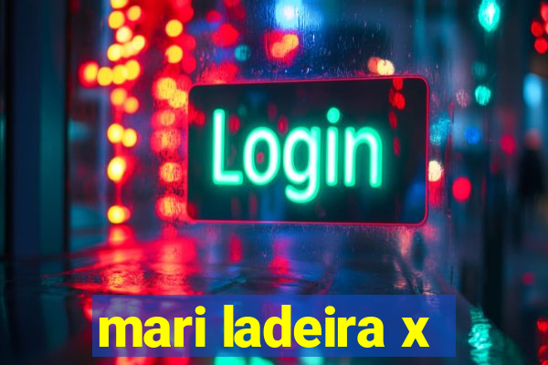 mari ladeira x